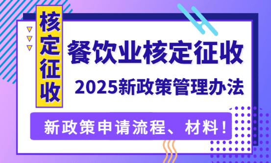 餐飲業(yè)個(gè)體戶核定征收！2025新管理辦法稅率、申請(qǐng)流程和材料！